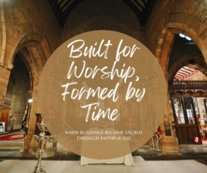 Built for worship, formed by time